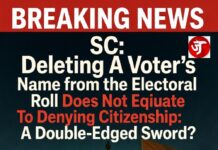 SC: Deleting A Voter’s Name from the Electoral Roll Does Not Equate To Denying Citizenship: A Double-Edged Sword?